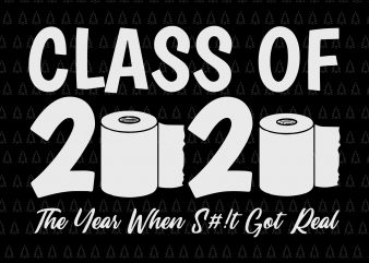 Class of 2020 The Year When Shit Got Real svg, Class of 2020 The Year When Shit Got Real, Senior 2020 svg, Class of 2020 t shirt vector file