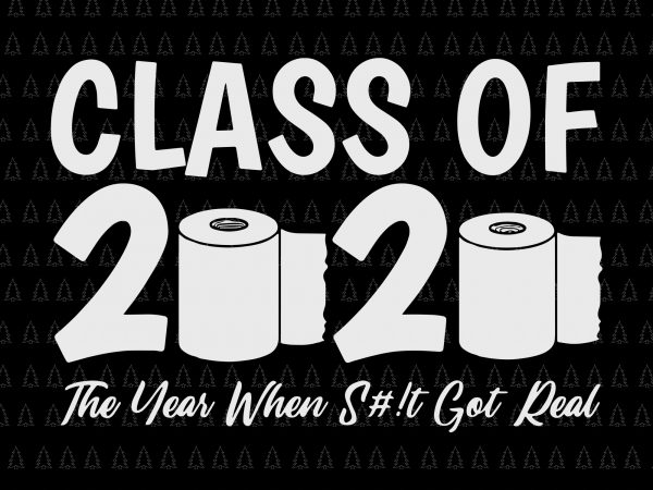 Class of 2020 the year when shit got real svg, class of 2020 the year when shit got real, senior 2020 svg, class of 2020 t shirt vector file