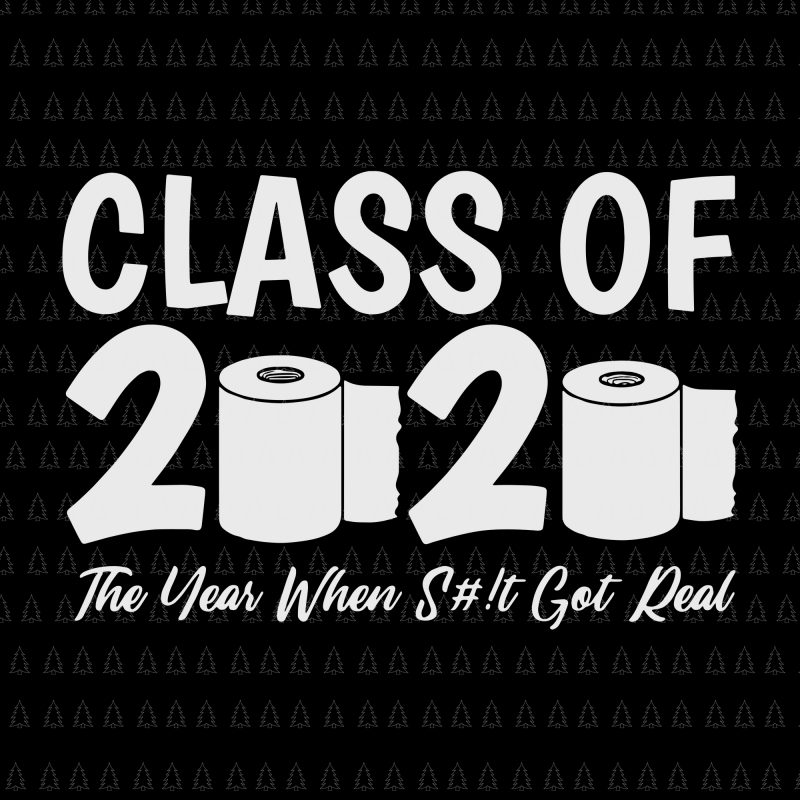 Class of 2020 The Year When Shit Got Real svg, Class of 2020 The Year When Shit Got Real, Senior 2020 svg, Class of 2020