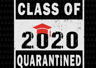 Class of quarantined 2020 svg, Class of quarantined seniors 2020 svg, Class of quarantined seniors 2020, senior 2020, senior 2020 svg, Class of 2020 The t shirt vector file