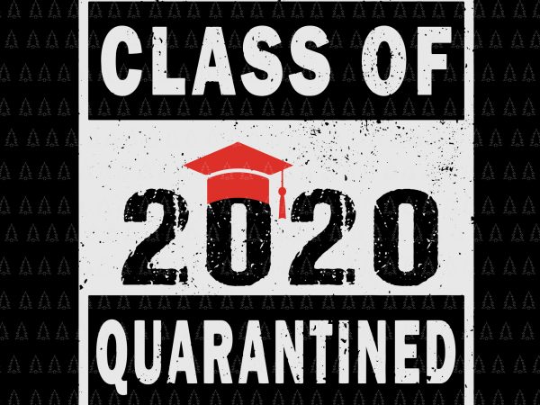 Class of quarantined 2020 svg, class of quarantined seniors 2020 svg, class of quarantined seniors 2020, senior 2020, senior 2020 svg, class of 2020 the t shirt vector file