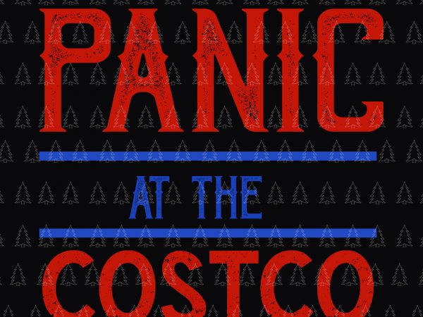 Panic at the costco svg, panic at the costco, panic at the costco png, panic at the costco design shirt design png