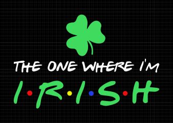 St Patricks Day The One Where I’m Irish svg,St Patricks Day The One Where I’m Irish png,The One Where I’m Irish svg,The One Where I’m