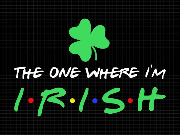 St patricks day the one where i’m irish svg,st patricks day the one where i’m irish png,the one where i’m irish svg,the one where i’m t shirt template vector