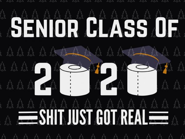 Senior class of 2020 shit got real svg, senior class of 2020 shit got real, senior the one where they were quarantined 2020 svg, senior t shirt template vector