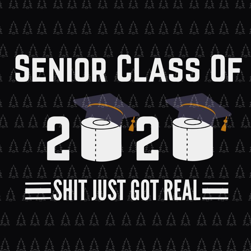 Senior Class Of 2020 Shit Got Real svg, Senior Class Of 2020 Shit Got Real, Senior the one where they were quarantined 2020 svg, Senior