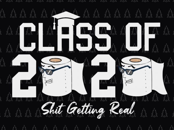 Class of 2020 shit getting real svg, senior the one where they were quarantined 2020, senior 2020 shit gettin real funny apocalypse toilet paper svg, t shirt vector file