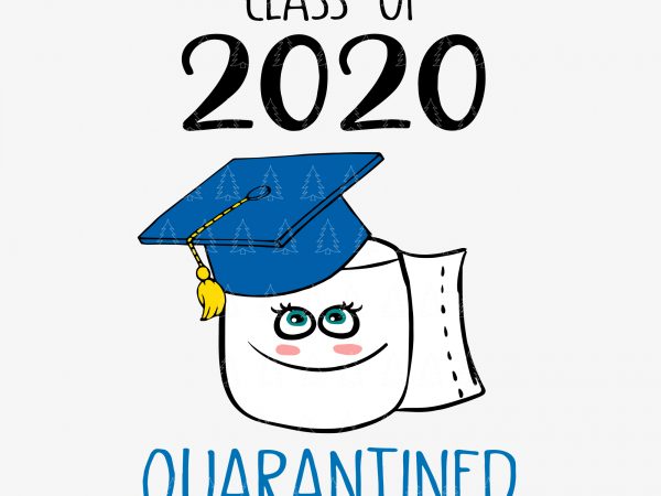 Class of quarantined 2020 svg, class of quarantined seniors 2020 svg, class of quarantined seniors 2020, senior 2020, senior 2020 svg, class of 2020 the t shirt vector file