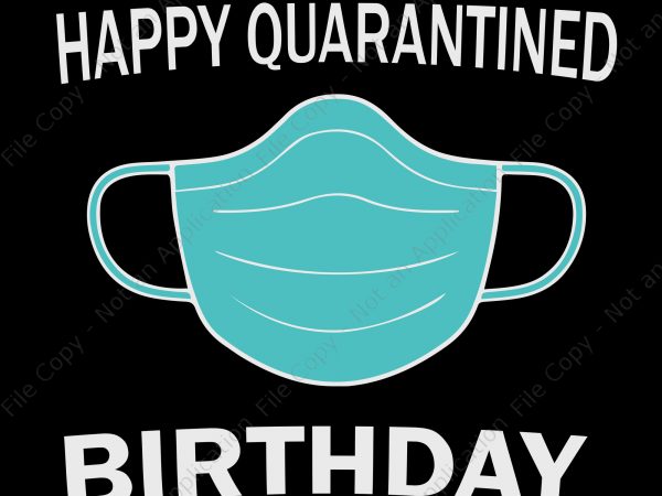Happy quarantined birthday svg, happy quarantined birthday, happy quarantined birthday medical mask virus buy t shirt design artwork