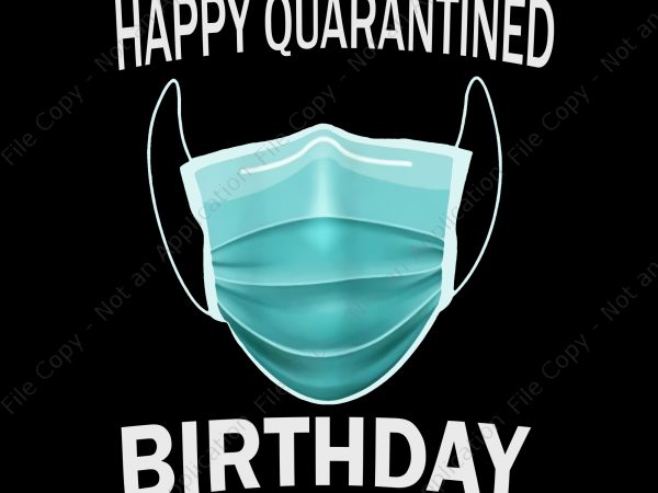 Happy quarantined birthday png, happy quarantined birthday, happy quarantined birthday medical mask virus t shirt design for purchase