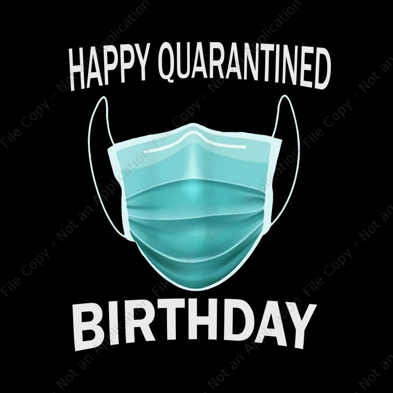 Happy Quarantined Birthday PNG, Happy Quarantined Birthday, Happy Quarantined Birthday Medical Mask Virus t shirt design for purchase