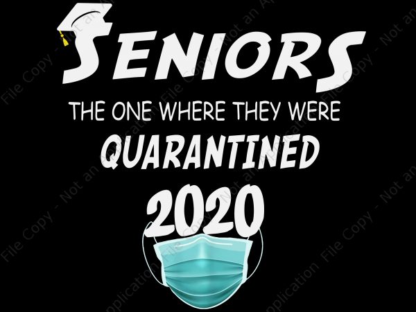 Seniors 2020 the one where they were quarantined png, seniors 2020 the one where they were quarantined, seniors 2020 svg, senior 2020 buy t shirt design artwork