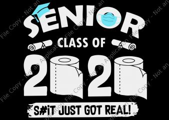 Senior class of 2020 the year when shit got real svg, Senior class of 2020 the year when shit got real , senior 2020 svg, t shirt template vector
