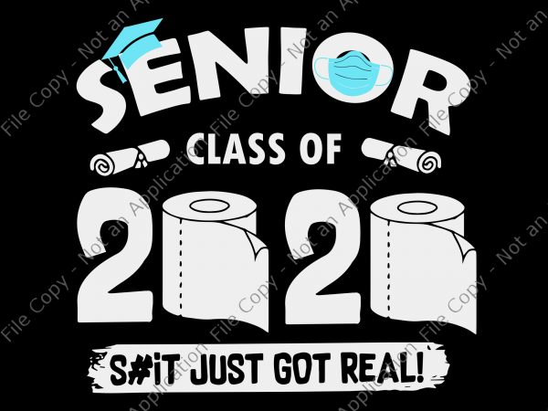 Senior class of 2020 the year when shit got real svg, senior class of 2020 the year when shit got real , senior 2020 svg, t shirt template vector