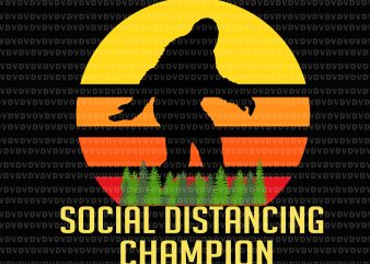 Social Distancing Champion SVG, Social Distancing Champion, Social Distancing Champion PNG, Social Distancing Champion Funny Bigfoot SVG, Social Distancing Champion Funny Bigfoot PNG, Social Distancing