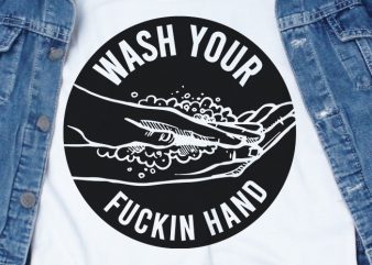 Wash Your Fuckin Hand SVG – corona – covid 19 – commercial use t-shirt design