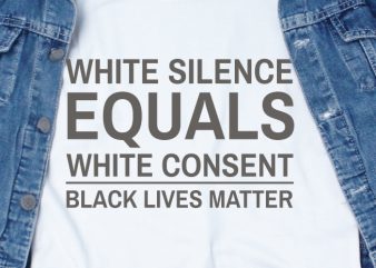 White Silence Equals White Consent SVG – Quotes – Motivation graphic t-shirt design