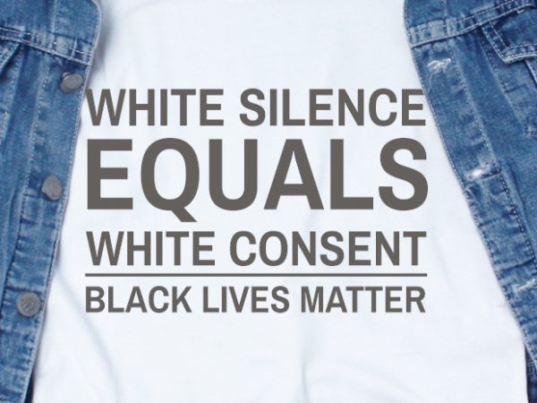 White silence equals white consent svg – quotes – motivation graphic t-shirt design