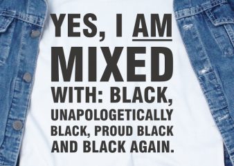 Yes, I Am Mixed With Black SVG – Quotes – Motivation graphic t-shirt design
