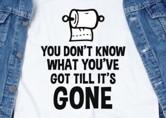 You don’t know what you’ve got till it’s gone – corona virus – funny t-shirt design – commercial use