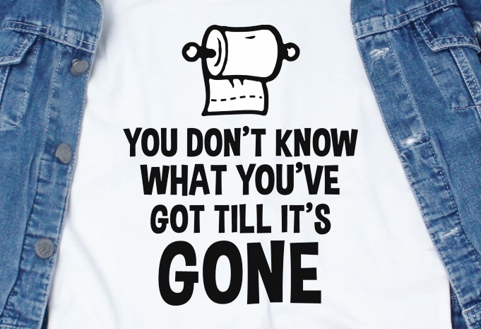You don’t know what you’ve got till it’s gone – corona virus – funny t-shirt design – commercial use