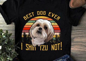 best dog ever i shih tzu not, dog lover, pet, animals, shih tzu lover EPS SVG PNG DXF Digital download buy t shirt design