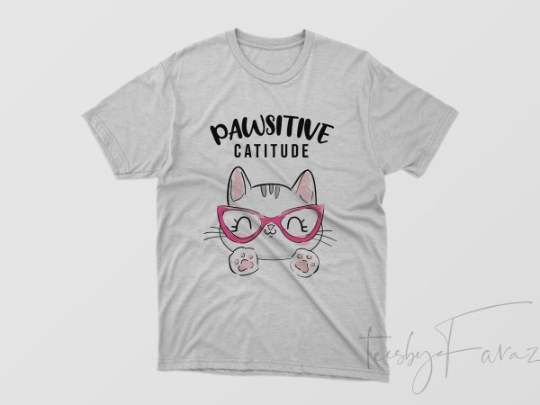 Pawsitive catitude cool t shirt design Pawsitive catitude cool t shirt design