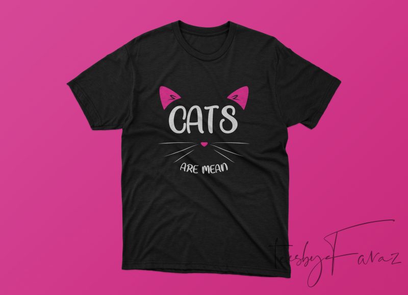 Cats are mean, Cool T shirt Artwork commercial use t-shirt design