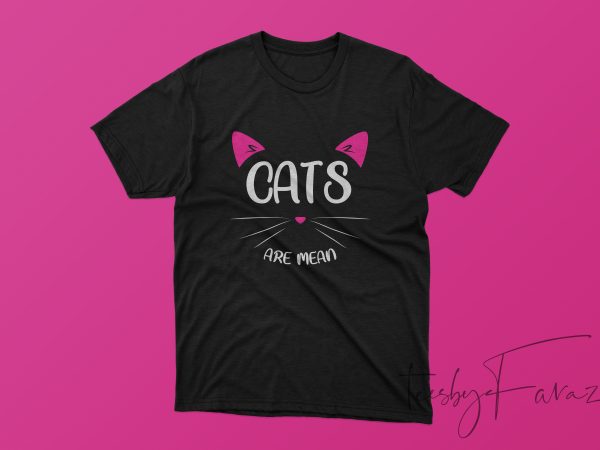 Cats are mean, cool t shirt artwork commercial use t-shirt design