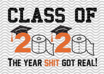 Class Of 2020 The Year Shit Got Real! School, Teacher, Student EPS SVG PNG DXF Digital download ready made tshirt design