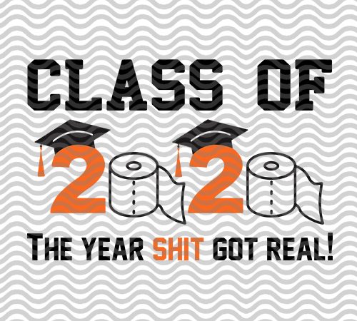 Class of 2020 the year shit got real! school, teacher, student eps svg png dxf digital download ready made tshirt design