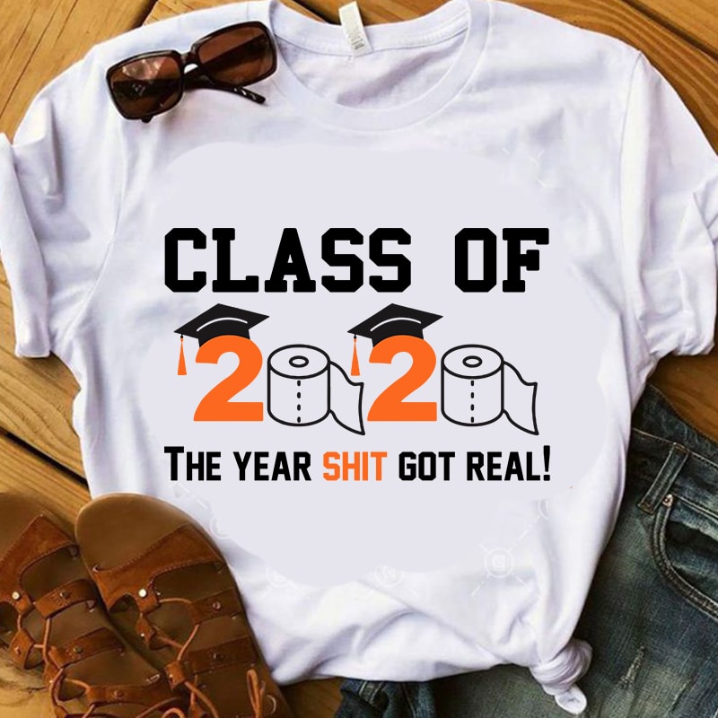 Class Of 2020 The Year Shit Got Real! School, Teacher, Student EPS SVG PNG DXF Digital download ready made tshirt design