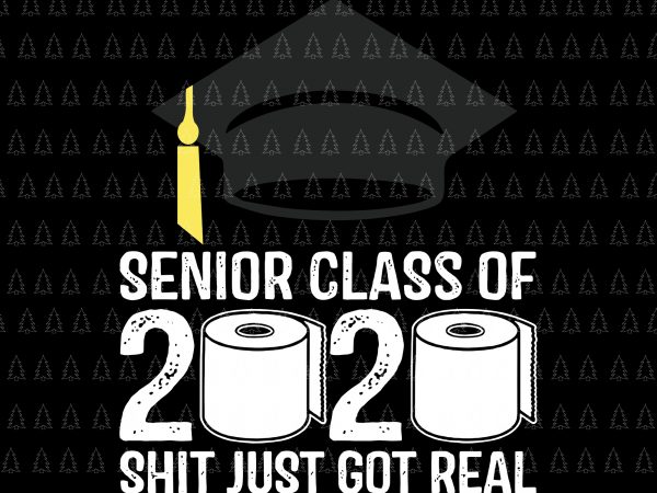 Senior 2020 shit gettin real funny apocalypse toilet paper svg, senior class of 2020 shit just got real svg, senior class of 2020 shit just t shirt template vector