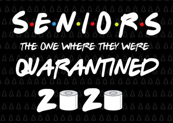 Senior the one where they were quarantined 2020 svg, Senior the one where they were quarantined 2020, Senior 2020 shit gettin real funny apocalypse toilet t shirt template vector