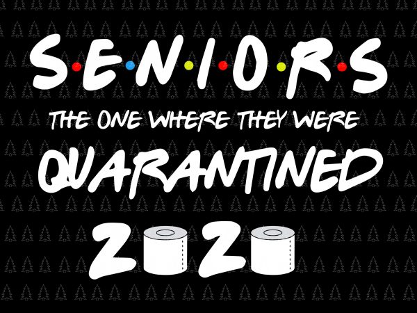 Senior the one where they were quarantined 2020 svg, senior the one where they were quarantined 2020, senior 2020 shit gettin real funny apocalypse toilet t shirt template vector