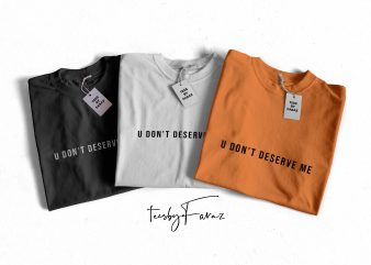 U don’t Deserve Me | Text T shirt Design for sale