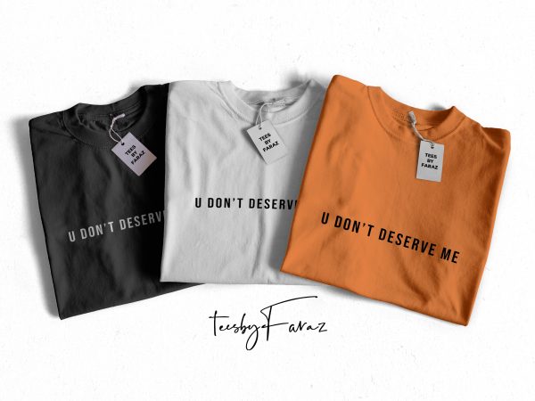 U don’t deserve me | text t shirt design for sale