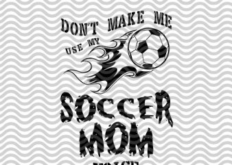 Don’t Make Me Use My Soccer Mom Voice Cutting or Printing Digital File SVG EPS PNG DXF commercial use t-shirt design