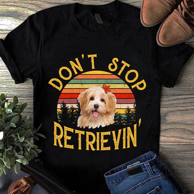 Don’t Stop Retrievin’, Dog, Animals, Shih Tzu lover PNG digital download buy t shirt design for commercial use