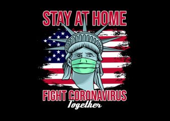 Statue of liberty stay at home fight coronavirus together t shirt design for purchase