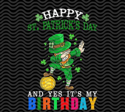 Happy st.patrick’s day and yes it’s my birthday, st.patricks’ day, irish flag happy st. patrick’s day, horseshoe gold, holiday, funny, the mythical pot of gold, graphic t shirt
