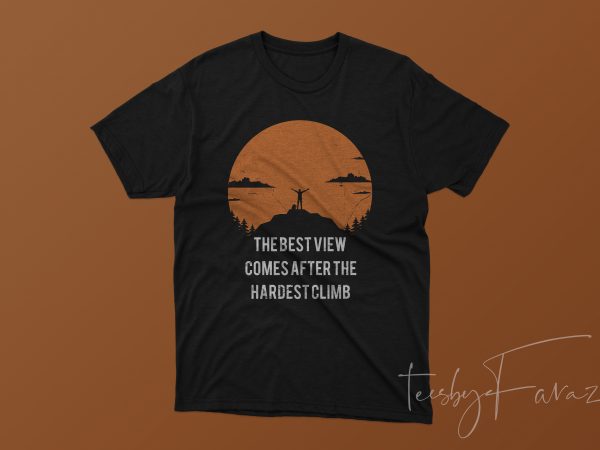 Best view comes after the hardest climb. tshirt design