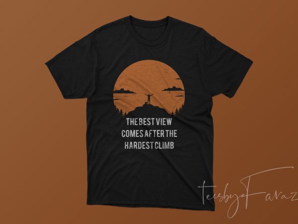 Best view comes after the hardest climb. tshirt design Best view comes after the hardest climb. tshirt design
