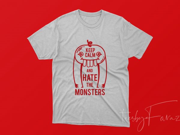 Keep calm and hate monsters t shirt design
