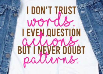 i don’t trust words. I even question actions. But i never doubt patterns SVG – Quotes – Motivation graphic t-shirt design