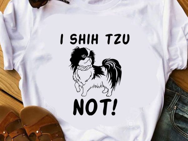 I shih tzu not, dog, animals, shih tzu lover eps svg png dxf digital download design for t shirt