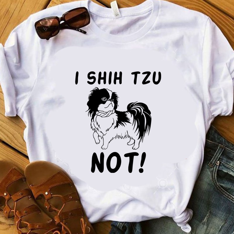 I shih tzu not, dog, animals, shih tzu lover EPS SVG PNG DXF digital download design for t shirt t shirt designs for print on demand