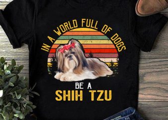 In A World Full Of Dogs Be A Shih Tzu, Pet, dog, animals, shih tzu lover png digital download t shirt design for sale