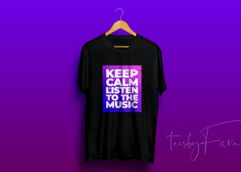 Keep Calm and Listen to the Music t shirt design for purchase