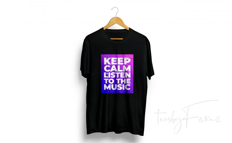 Keep Calm and Listen to the Music t shirt design for purchase